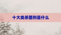 十大类杀菌剂是什么