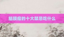 脑膜瘤的十大禁忌吃什么