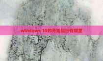 windows 10的开始运行在哪里