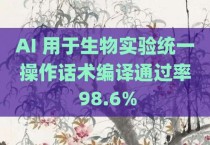 AI 用于生物实验统一操作话术编译通过率 98.6%