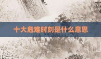 十大危难时刻是什么意思