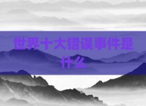 世界十大错误事件是什么