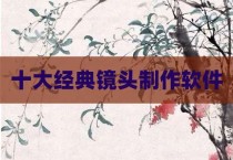 十大经典镜头制作软件