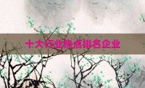 十大行业热点排名企业