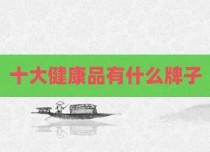 十大健康品有什么牌子