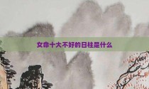 女命十大不好的日柱是什么