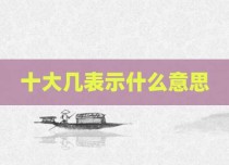 十大几表示什么意思