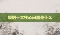 婚姻十大核心问题是什么