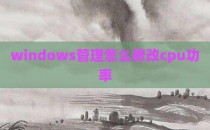 windows管理怎么修改cpu功率