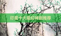 印度十大魔幻神剧推荐