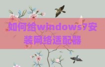 如何给windows7安装网络适配器