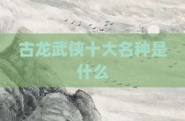 古龙武侠十大名种是什么