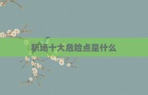职场十大危险点是什么
