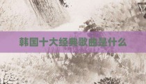 韩国十大经典歌曲是什么