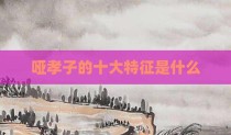 哑孝子的十大特征是什么