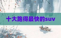 十大跑得最快的suv