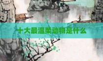 十大最温柔动物是什么