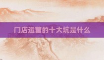 门店运营的十大坑是什么