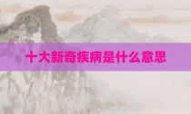 十大新奇疾病是什么意思