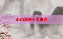 dnf动漫十大难点