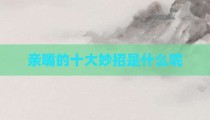 亲嘴的十大妙招是什么呢