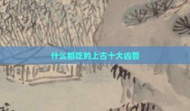 什么都吃的上古十大凶兽