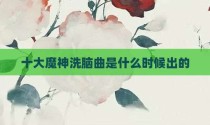 十大魔神洗脑曲是什么时候出的