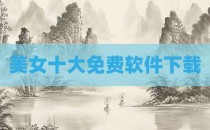美女十大免费软件下载