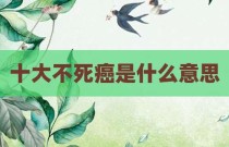 十大不死癌是什么意思