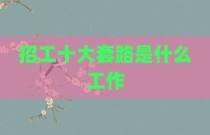 招工十大套路是什么工作