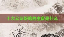 十大公认好吃的主食是什么