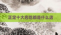 正定十大名吃都是什么店