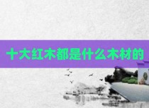 十大红木都是什么木材的