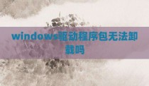 windows驱动程序包无法卸载吗