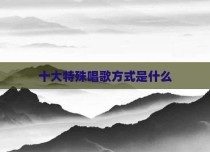 十大特殊唱歌方式是什么