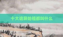 十大诡异始祖都叫什么