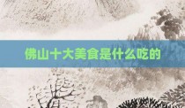 佛山十大美食是什么吃的