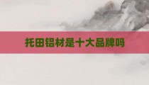 托田铝材是十大品牌吗