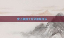 史上最强十大灾害是什么