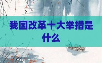 我国改革十大举措是什么