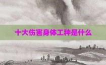 十大伤害身体工种是什么