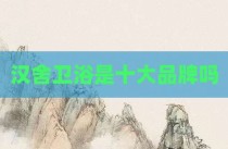 汉舍卫浴是十大品牌吗