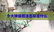 十大神级棍法名称是什么