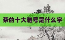 茶的十大雅号是什么字