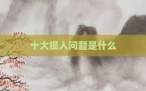 十大损人问题是什么