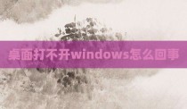 桌面打不开windows怎么回事