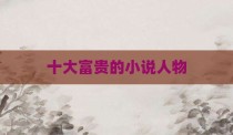 十大富贵的小说人物