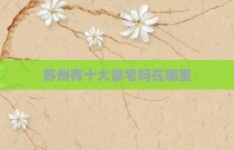 苏州有十大豪宅吗在哪里