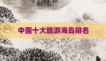 中国十大旅游海岛排名