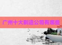 广州十大制造公司有哪些
